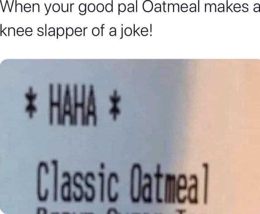 When your good pal Oatmeal makes a knee slapper of a joke