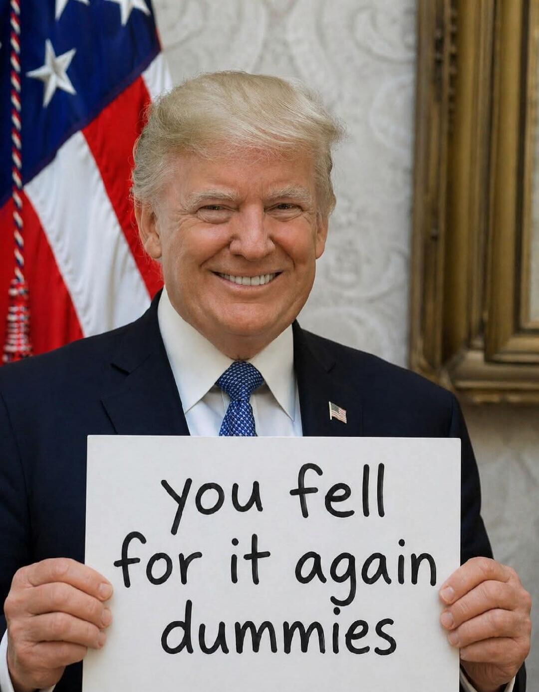 you fell for it again dummies