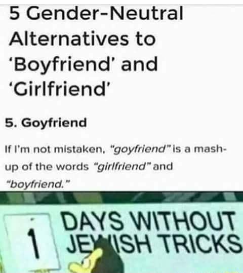 5 Gender Neutral Alternatives to Boyfriend and Girlfriend 5 Goyfriend If Im not mistaken goyfriendis a mash up of the words girlfriend and boyfriend DAS WTHOUT TRICKS
