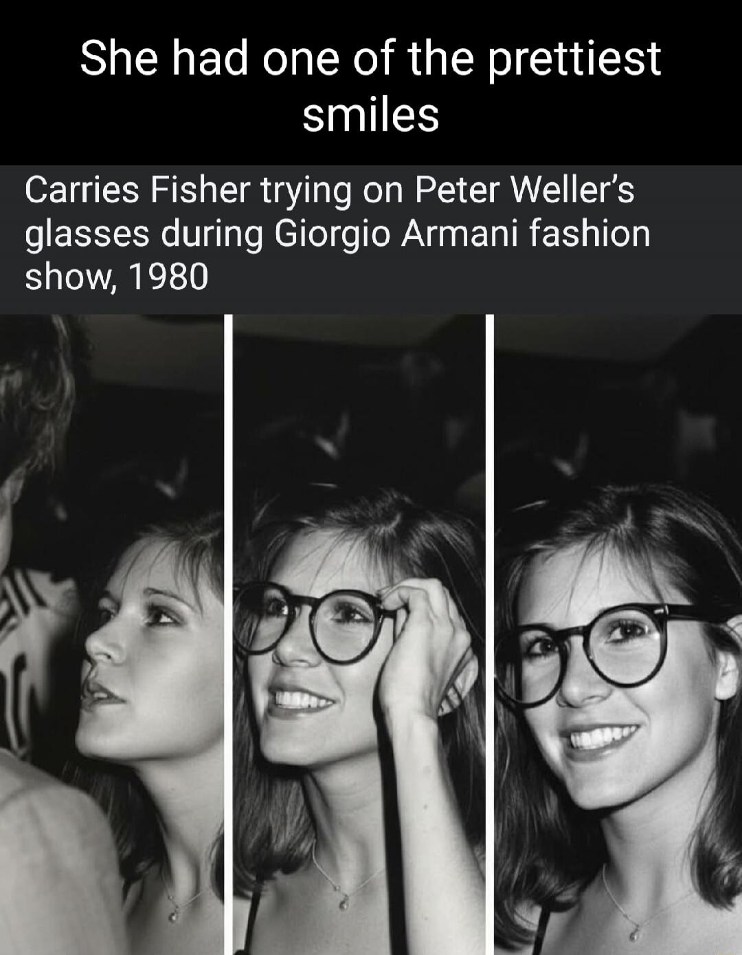 She had one of the prettiest smiles Carries Fisher trying on Peter Weller's glasses during Giorgio Armani fashion show, 1980