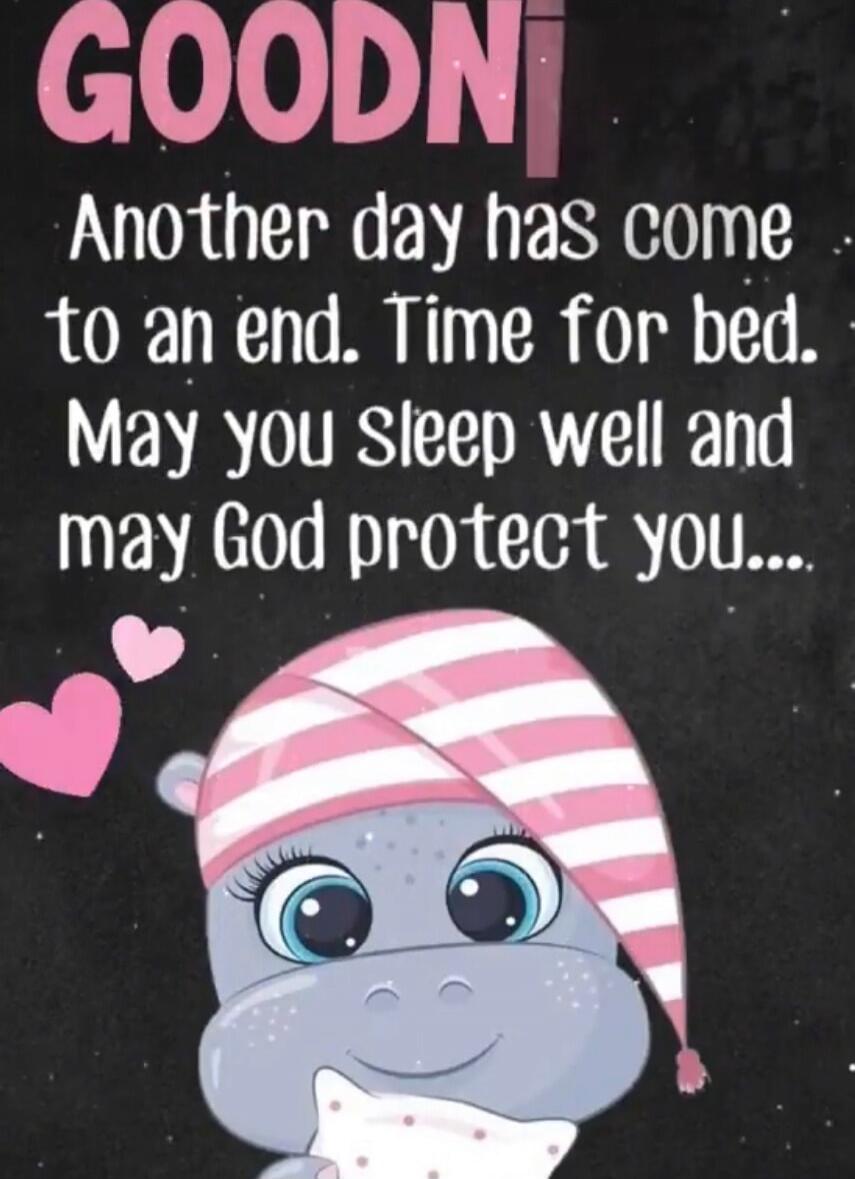GOODN1 Another day has come to an end. Time for bed. May you sleep well and may God protect you...
