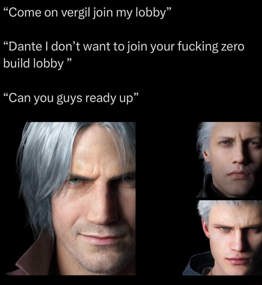 Come on vergil join my lobby Dante dont want to join your fucking zero build lobby Can you guys ready up