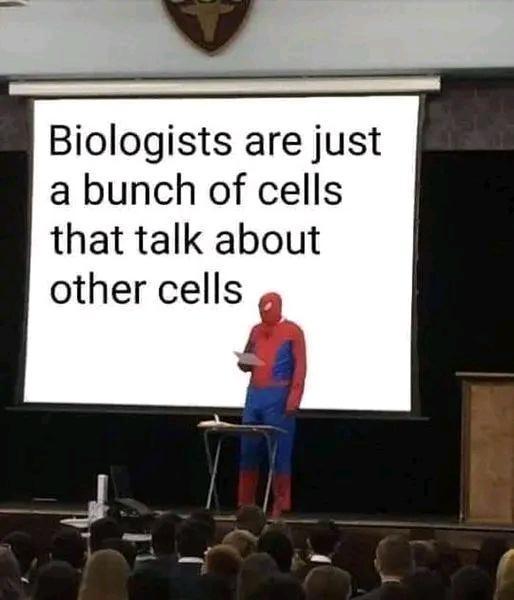 Biologists are just a bunch of cells that talk about other cells