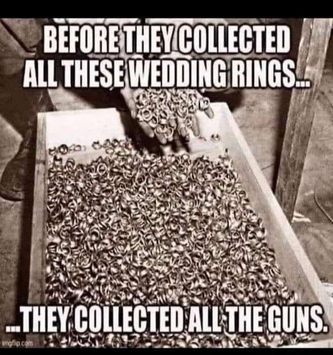 BEFORE THEY COLLECTED ALL THESE WEDDING RINGS... THEY COLLECTED ALL THE GUNS.