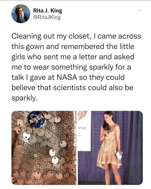 Rita J King RitaJKing Cleaning out my closet came across this gown and remembered the little girls who sent me a letter and asked me to wear something sparkly for a talk gave at NASA so they could believe that scientists could also be sparkly