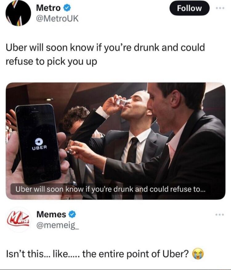 MetroUK m Metro D Uber will soon know if youre drunk and could refuse to pick you up Uberwill soon know if youre drunk and could refuse to E2 memeig Isnt this like the entire point of Uber