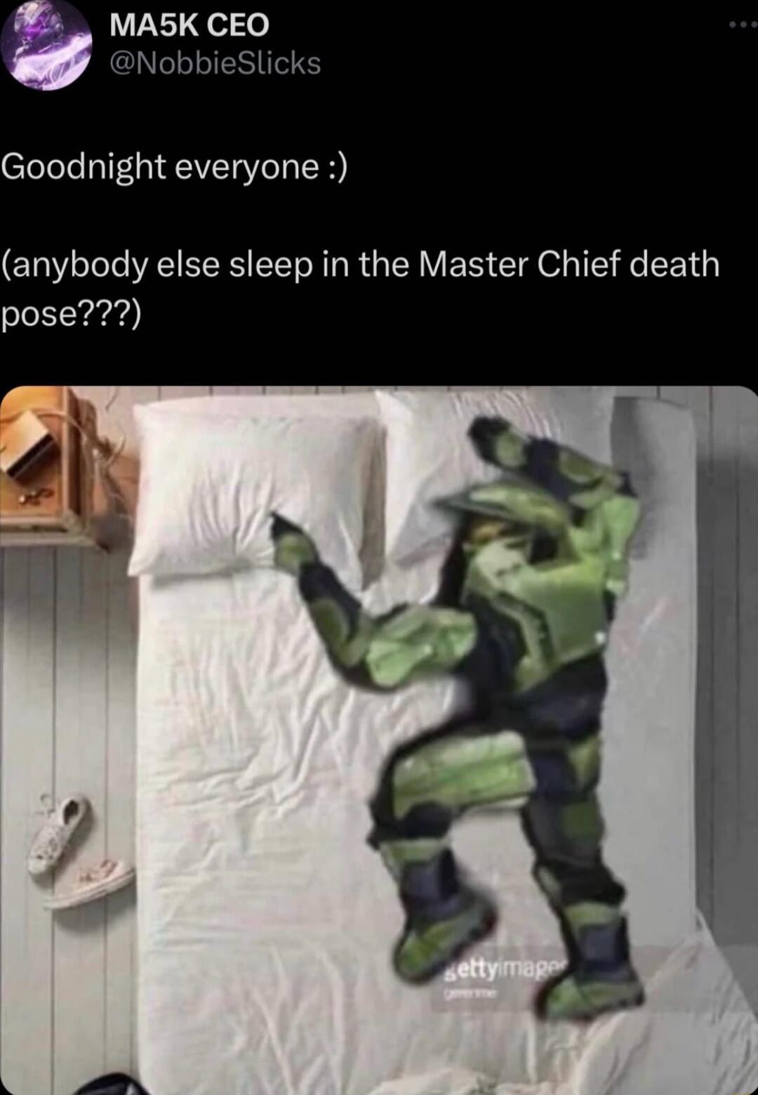 MAS5K CEO g Nobt Goodnight everyone anybody else sleep in the Master Chief death pose
