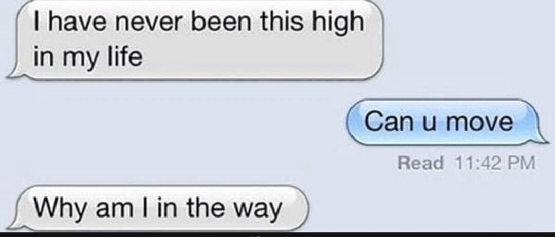 I have never been this high in my life
Can u move
Why am I in the way