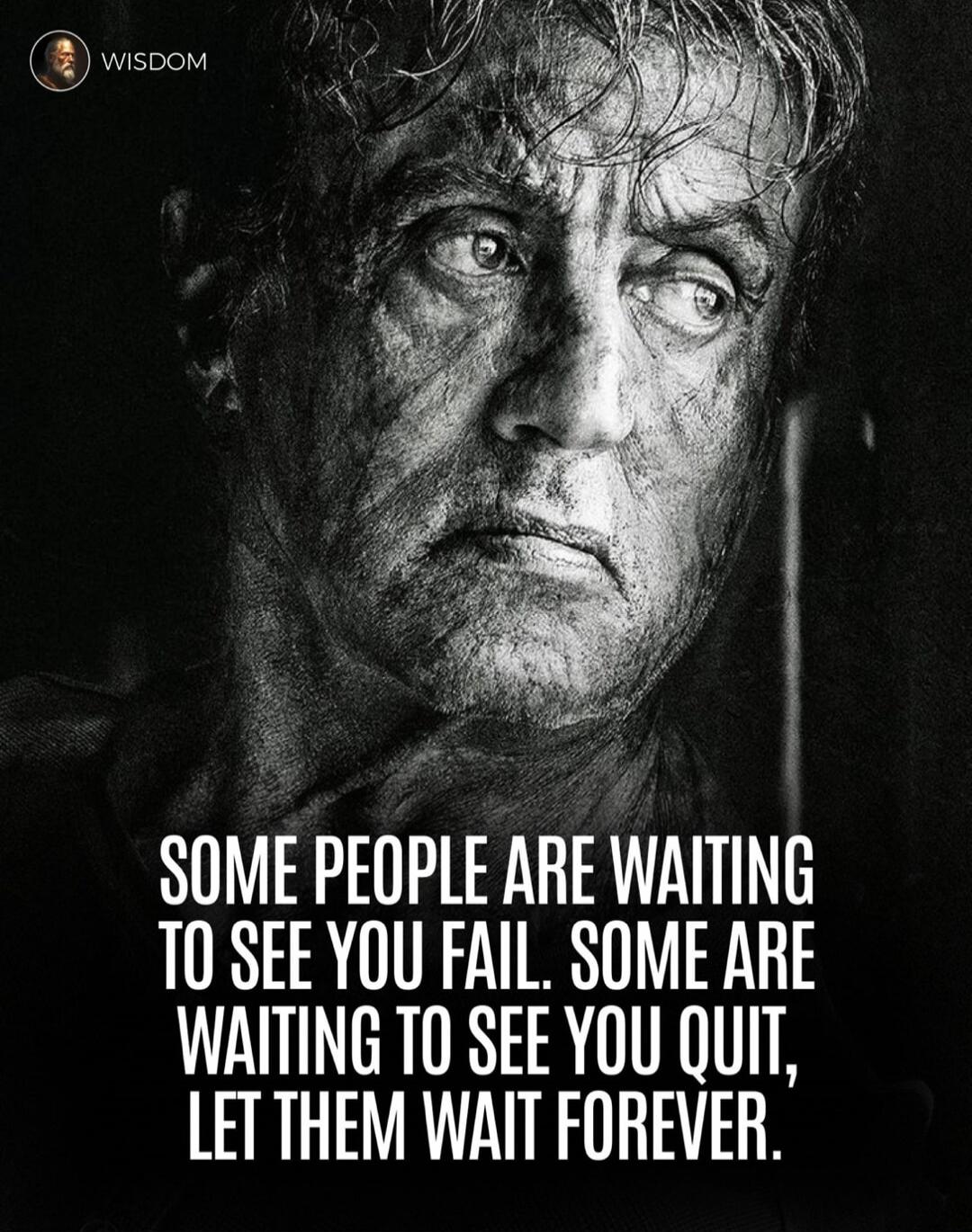 Some people are waiting to see you fail. Some are waiting to see you quit, let them wait forever.