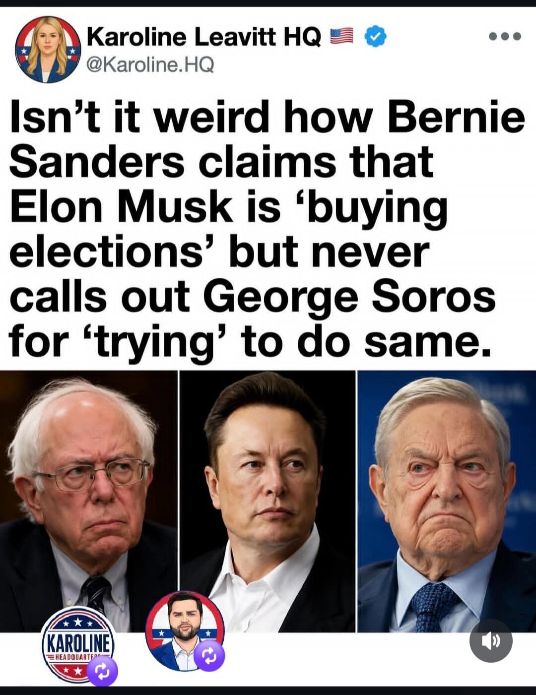 Karoline Leavitt HQ @Karoline.HQ Isn't it weird how Bernie Sanders claims that Elon Musk is 'buying elections' but never calls out George Soros for 'trying' to do same.