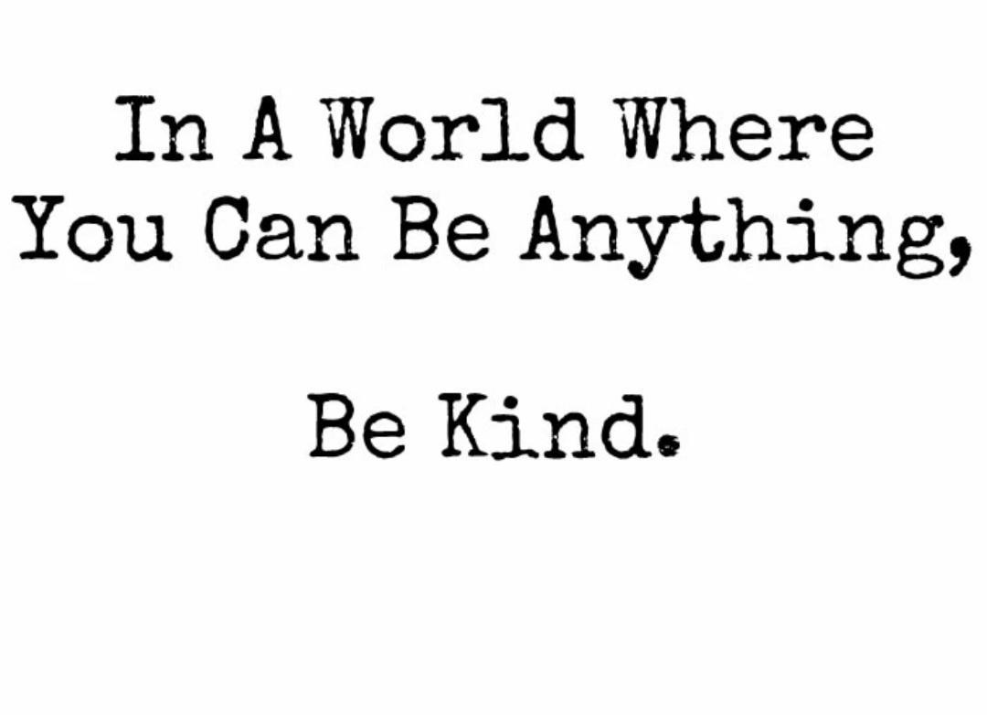 In A World Where You Can Be Anything Be Kind