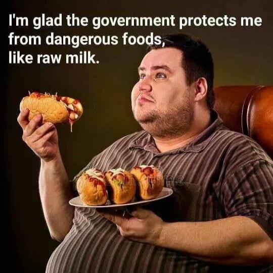 I'm glad the government protects me from dangerous foods, like raw milk.