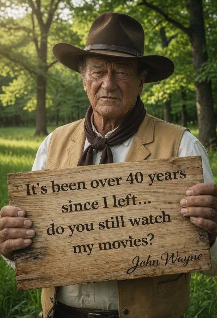 It's been over 40 years since I left... do you still watch my movies? John Wayne
