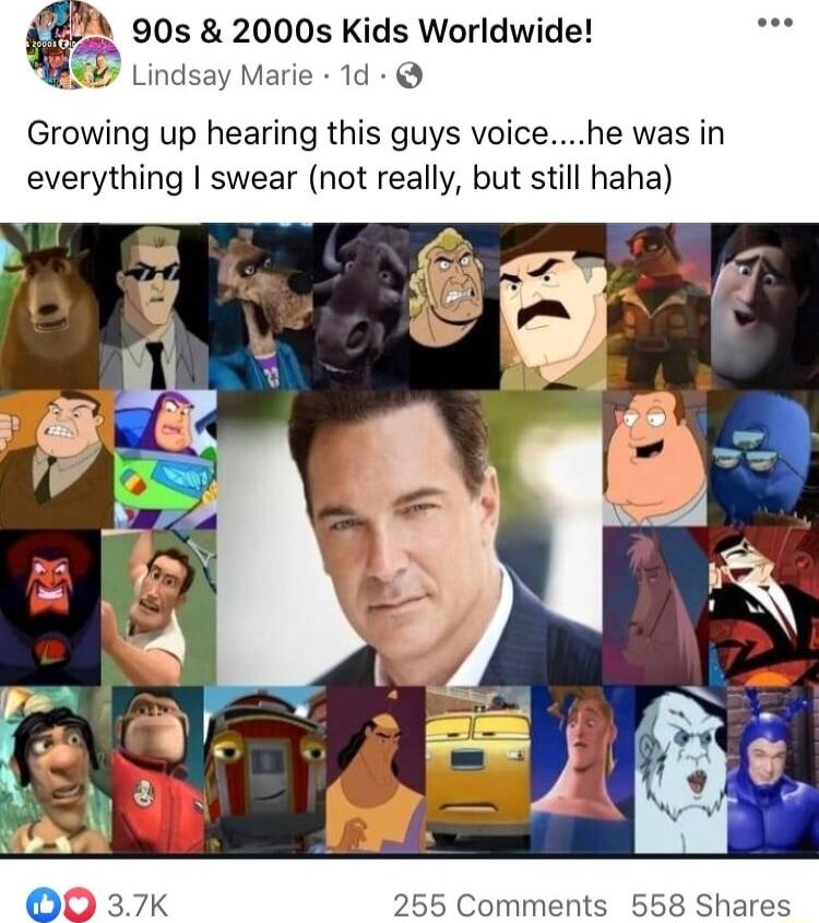 Growing up hearing this guys voicehe was in everything swear not really but still haha