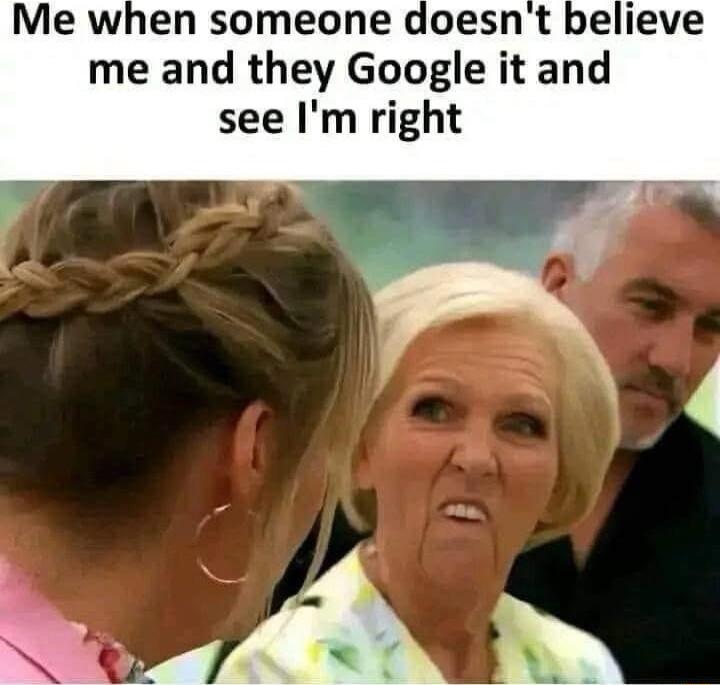 Me when someone doesnt me and they Google it and see Im right