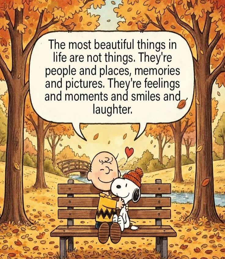 The most beautiful things in life are not things. They're people and places, memories and pictures. They're feelings and moments and smiles and laughter.