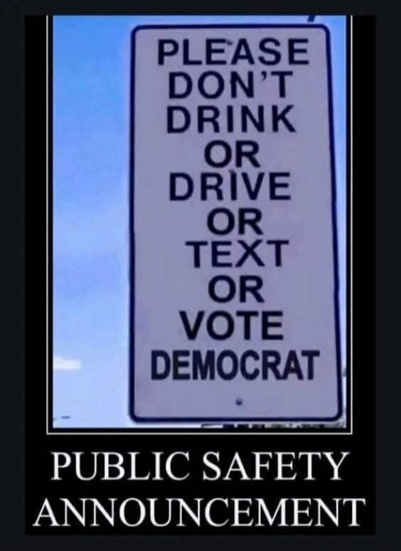PLEASE DON'T DRINK OR DRIVE OR TEXT OR VOTE DEMOCRAT PUBLIC SAFETY ANNOUNCEMENT