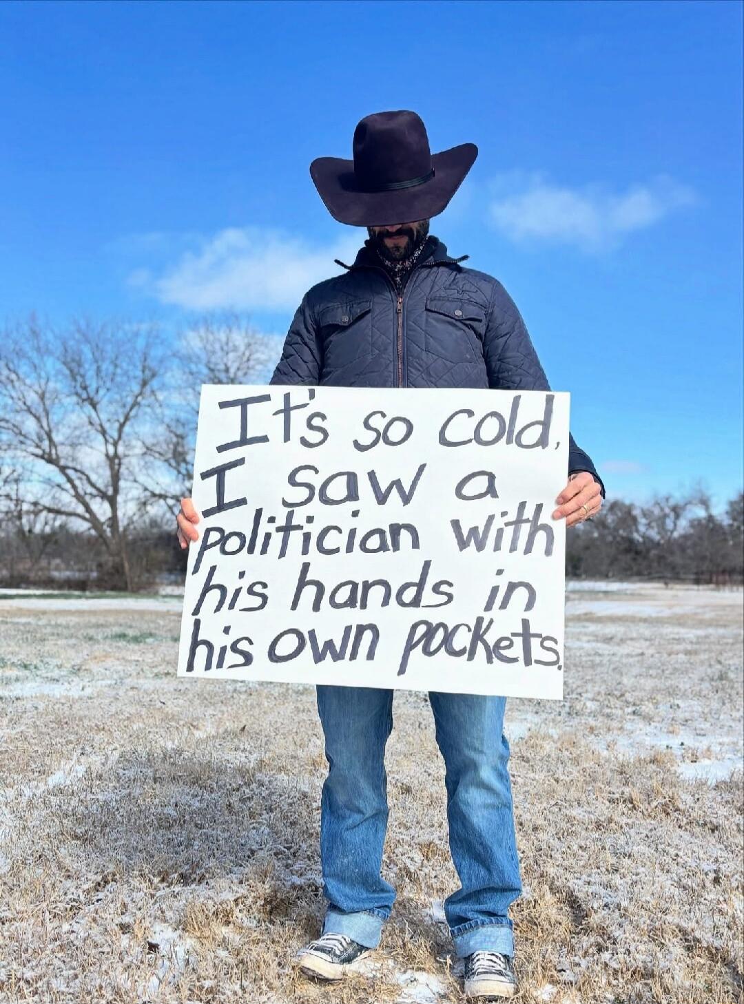It's so cold, I saw a politician with his hands in his own pockets.