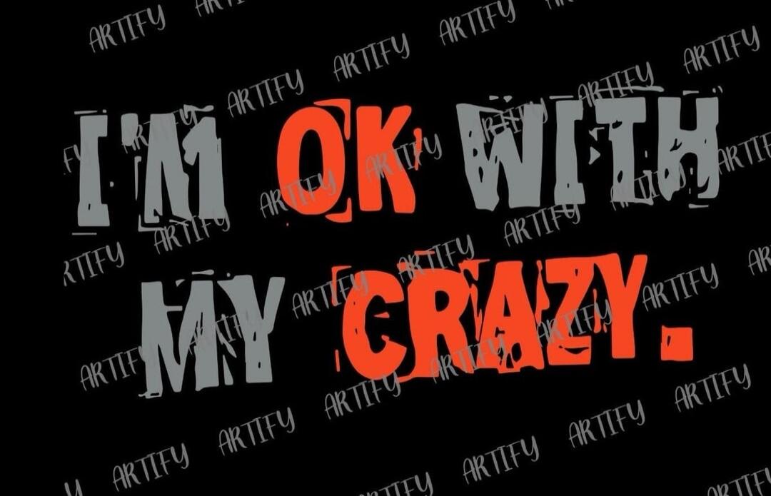 I'M OK WITH MY CRAZY.
Session ID: 1097893.