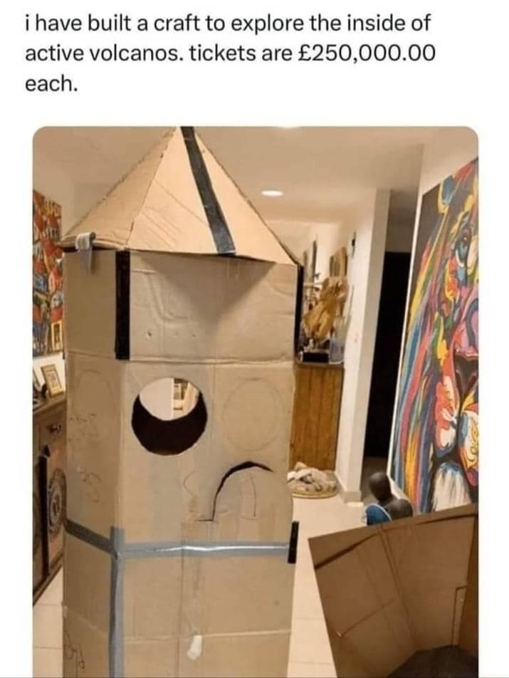 i have built a craft to explore the inside of active volcanos tickets are 25000000 each