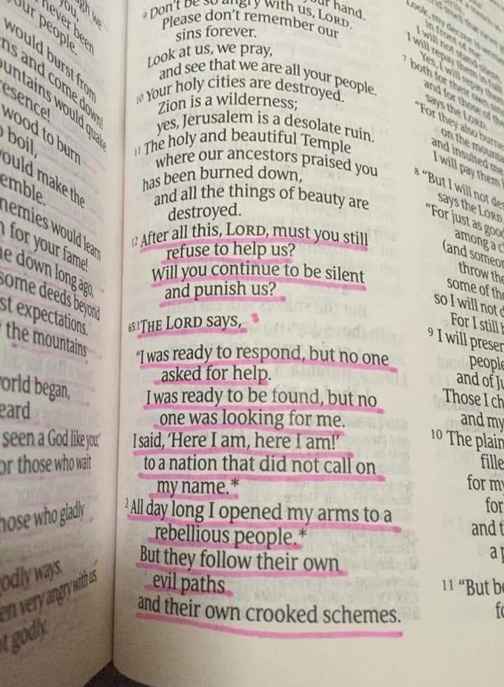 After all this, LORD, must you still refuse to help us? Will you continue to be silent and punish us? THE LORD says, 'I was ready to respond, but no one asked for help. I was ready to be found, but no one was looking for me. I said, 