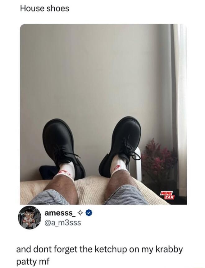 House shoes amesss_ a_m3sss and dont forget the ketchup on my krabby patty mf