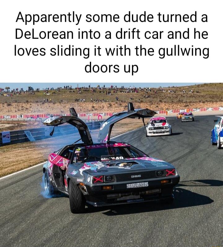 Apparently some dude turned a DeLorean into a drift car and he loves sliding it with the gullwing doors up