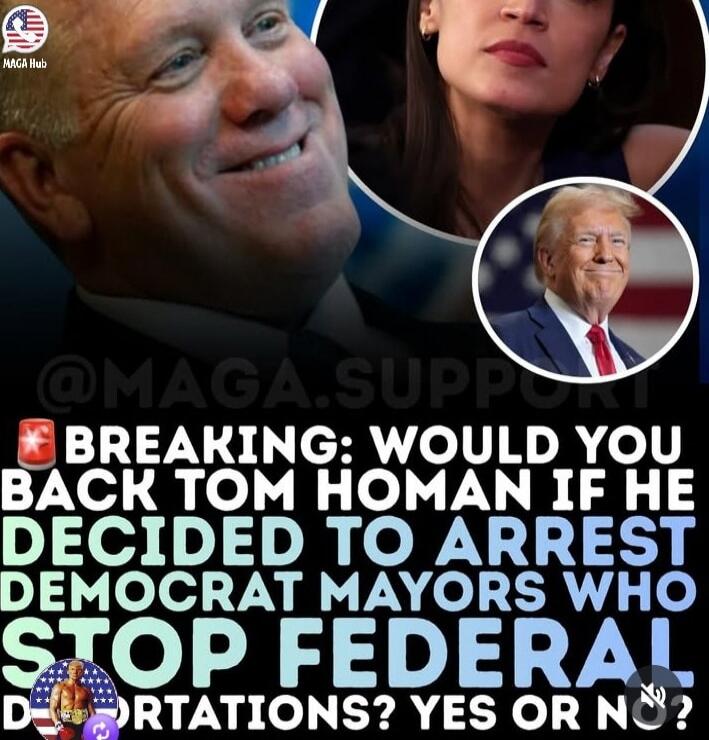 BREAKING: WOULD YOU BACK TOM HOMAN IF HE DECIDED TO ARREST DEMOCRAT MAYORS WHO STOP FEDERAL DEPORTATIONS? YES OR NO?