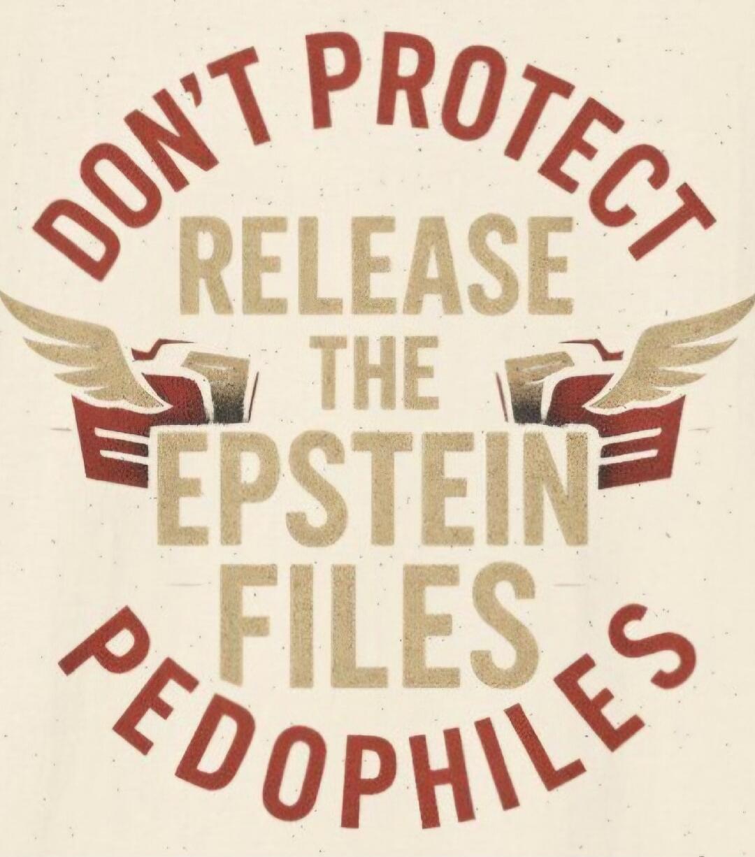 DON'T PROTECT RELEASE THE EPSTEIN FILES PEDOPHILES
