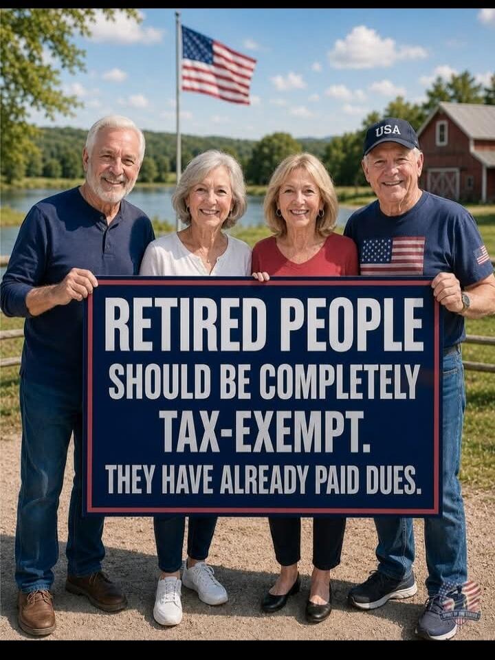 RETIRED PEOPLE SHOULD BE COMPLETELY TAX-EXEMPT. THEY HAVE ALREADY PAID DUES.