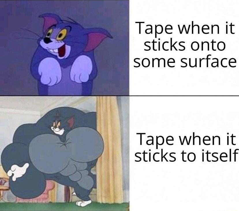 Tape when it sticks onto some surface Tape when it stlcks to itself i