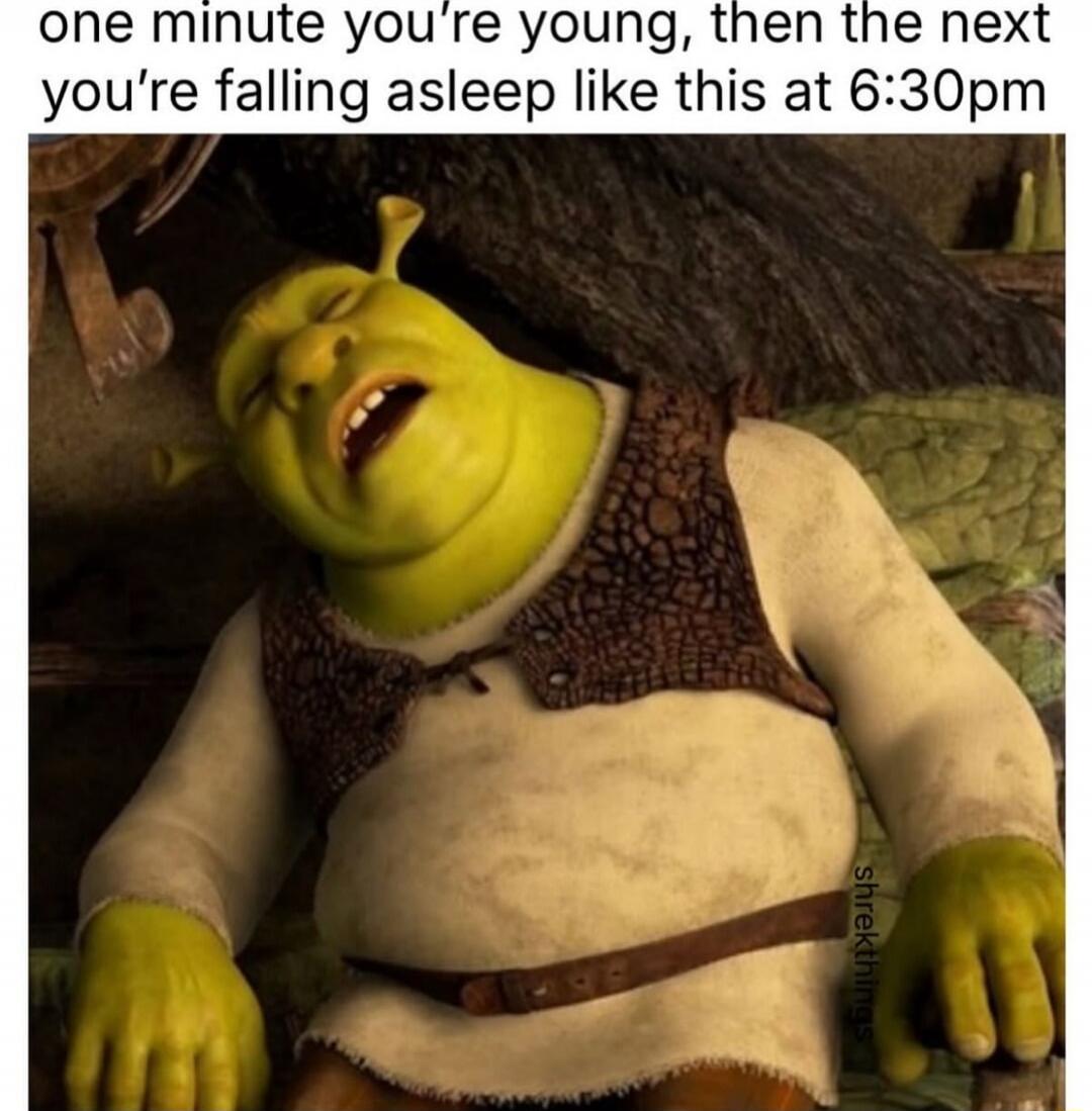 one minute you're young, then the next you're falling asleep like this at 6:30pm