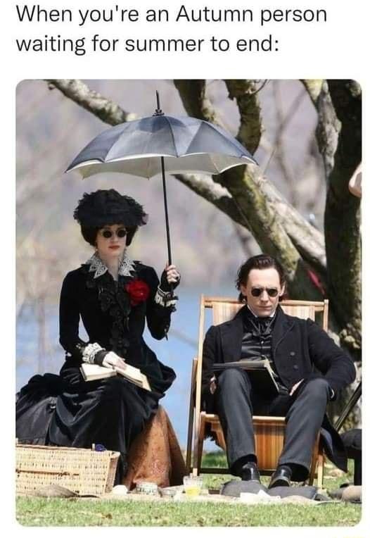 When youre an Autumn person waiting for summer to end Dz I8