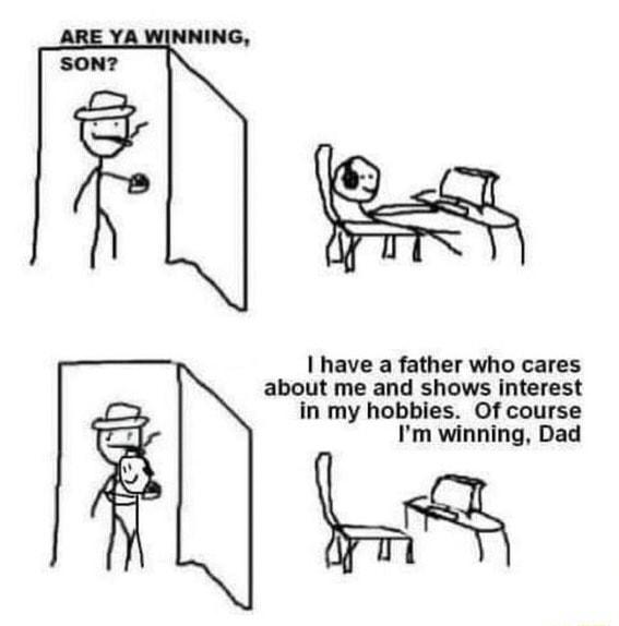 INNING SON have a father who cares about me and shows interest in my hobbies Of course Im winning Dad h