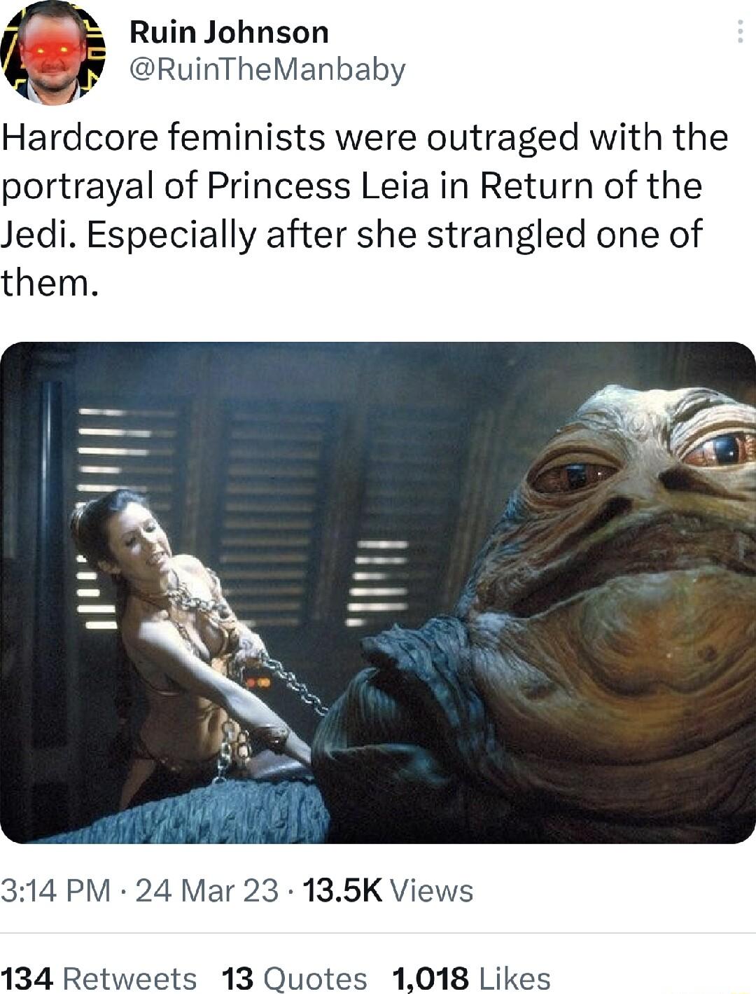 Ruin Johnson uinTheManbaby Hardcore feminists were outraged with the portrayal of Princess Leia in Return of the edi Especially after she strangled one of hem 14 PM 24 M2 135K Vie 134 Retweets 13 Quotes 1018 Likes