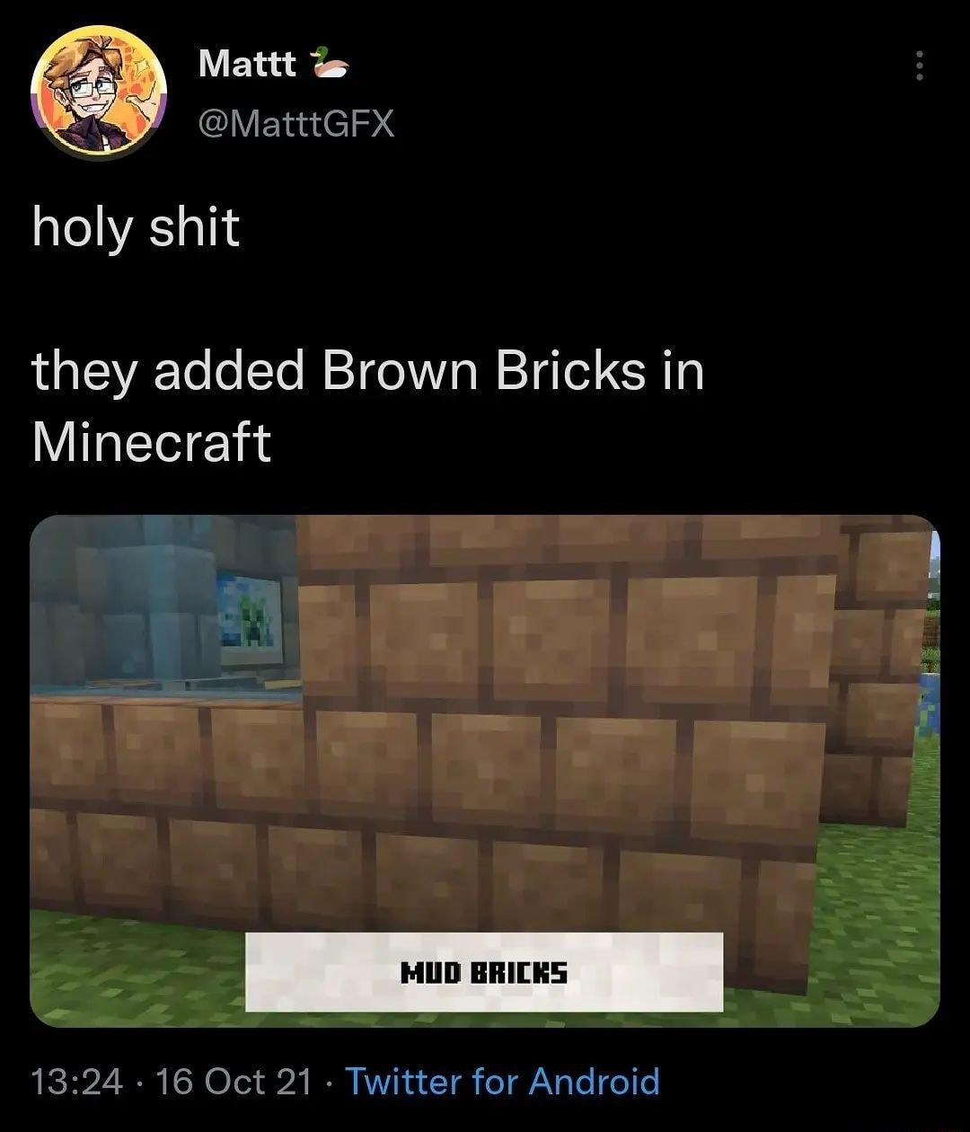 VE1 0 0 6 MatttGFX holy shit they added Brown Bricks in Minecraft L FCE27 N N O Tot b2 IR KVI R u T o Ng e I o o b g