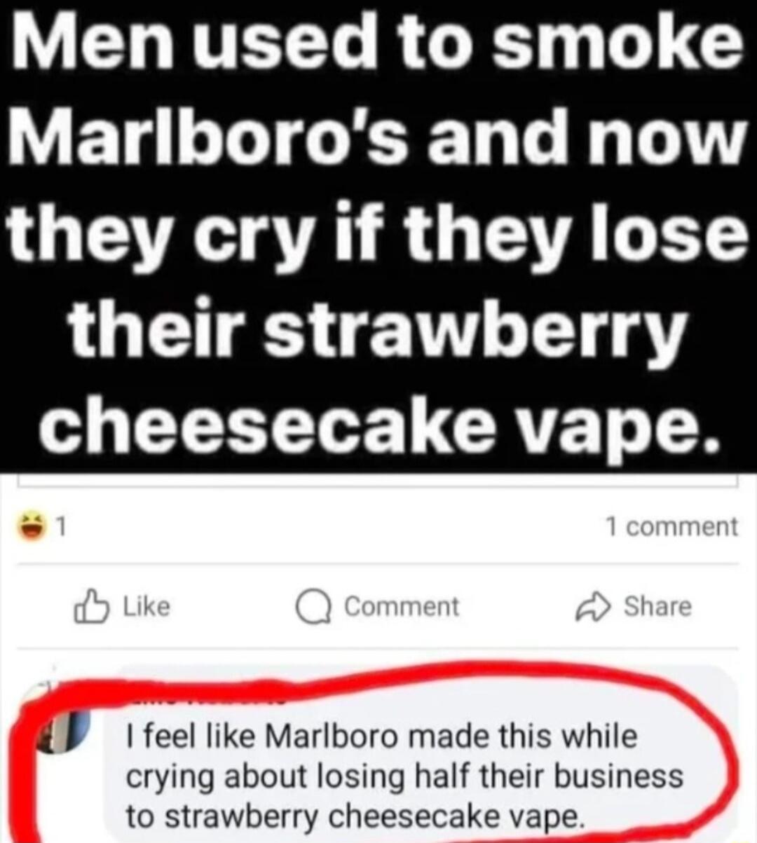 WV EHTTEEC R G LG V ET LT G L G T they cry if they lose their strawberry o T CRTE T TN 4 feel like Marlboro made this while crying about losing half their business to strawberry cheesecake vape
