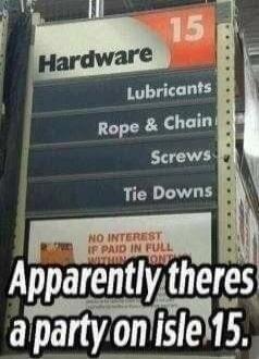 Hardware Lubricants Rope & Chain Screws Tie Downs NO INTEREST IF PAID IN FULL WITHIN 12 MONTHS Apparently theres a party on isle 15.