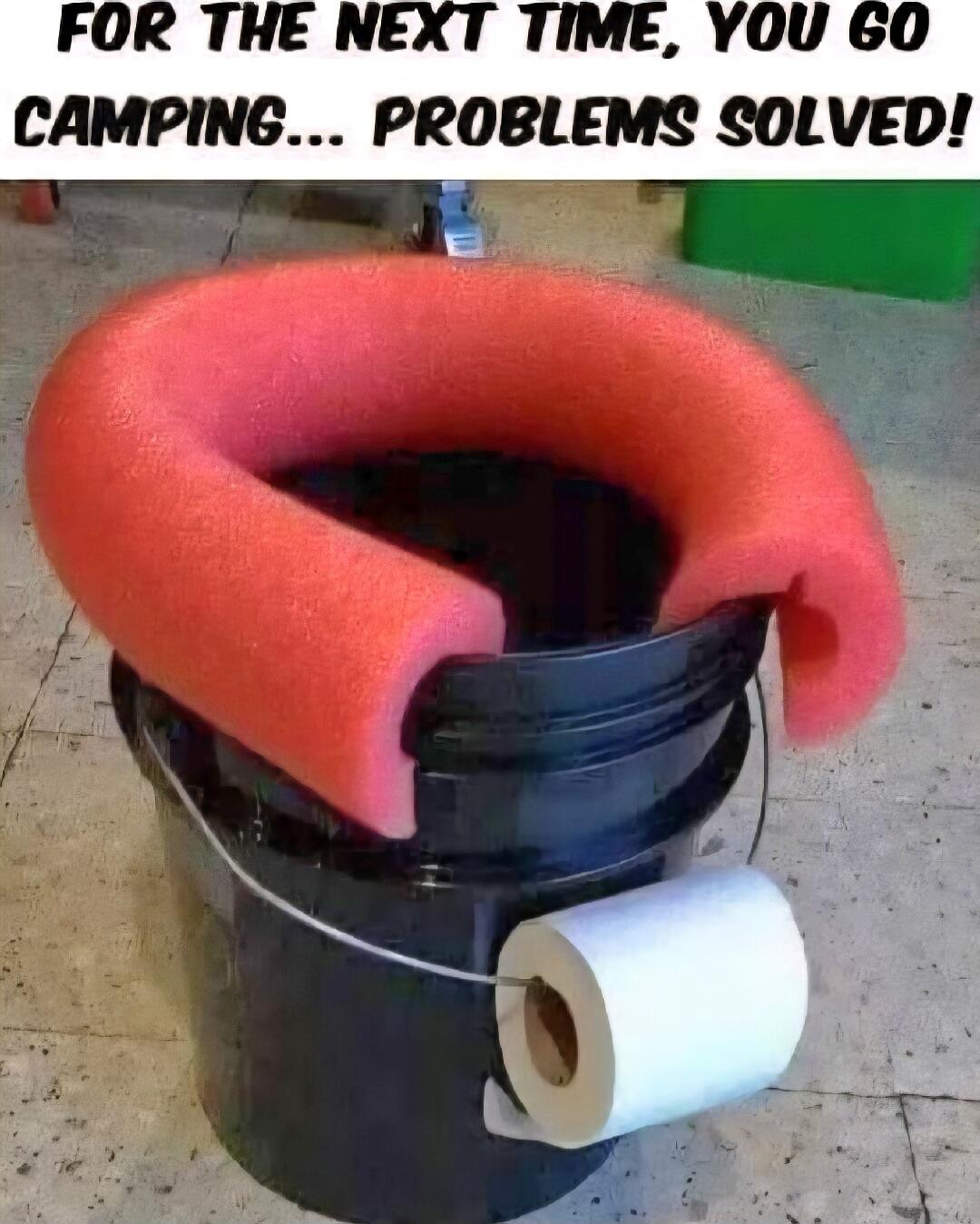 FOR THE NEXT TIME, YOU GO CAMPING... PROBLEMS SOLVED!