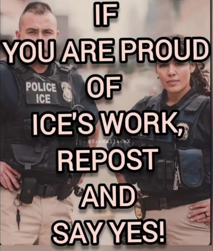 IF YOU ARE PROUD OF ICE'S WORK, REPOST AND SAY YES! POLICE ICE