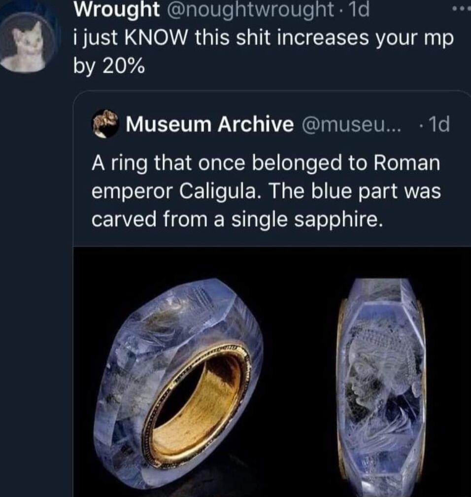Wrought noughtwrougnt 1d ijust KNOW this shit increases your mp by 20 Museum Archive museu 1d A ring that once belonged to Roman emperor Caligula The blue part was carved from a single sapphire