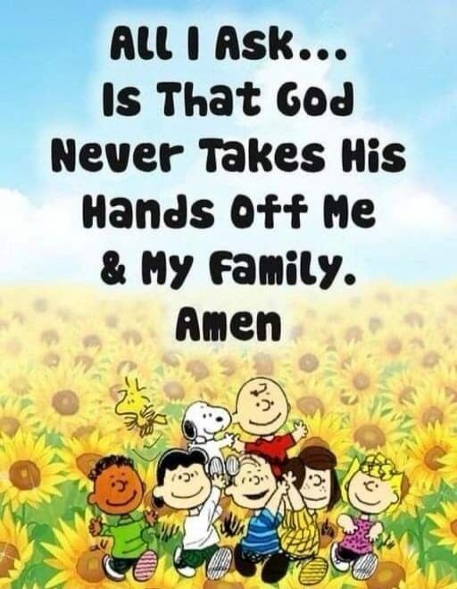 ALL I Ask... Is That God Never Takes His Hands Off Me & My Family. Amen