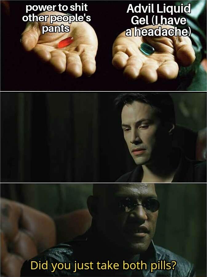 power to shit Advil quu GelLhaves headacherii Did you just take both pl57v