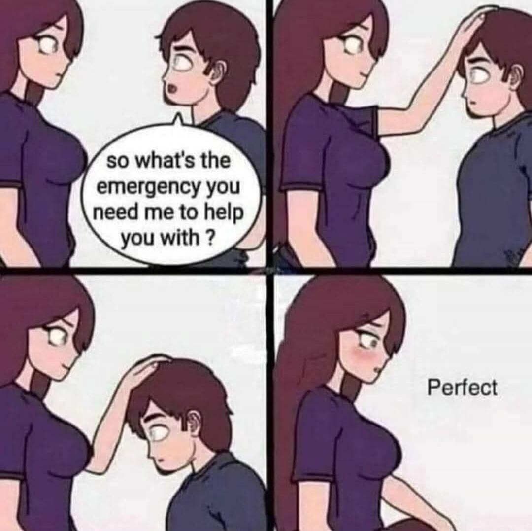 so what's the emergency you need me to help you with ? Perfect