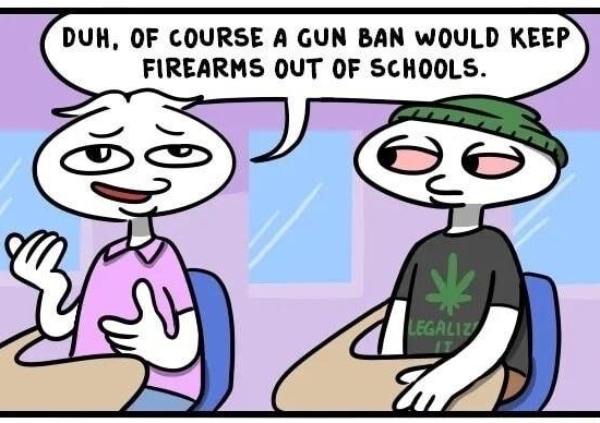 nm OF COURSE A GUN BAN WOQULD KEEP IREARMS OUT OF SCHOOLS