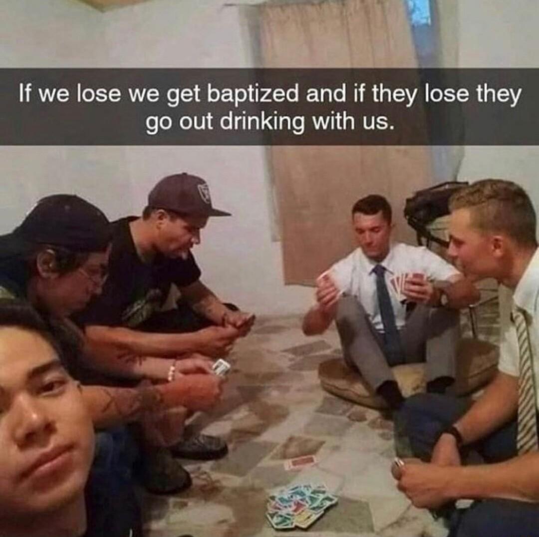 If we lose we get baptized and if they lose they go out drinking with us g A A