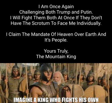Am Once Again Challenging Both Trump and Putin Will Fight Them Both At Once If They Dont VR DR T R N T VA BT VE A Claim The Mandate Of Heaven Over Earth And Its People Yours Truly The Mountain King
