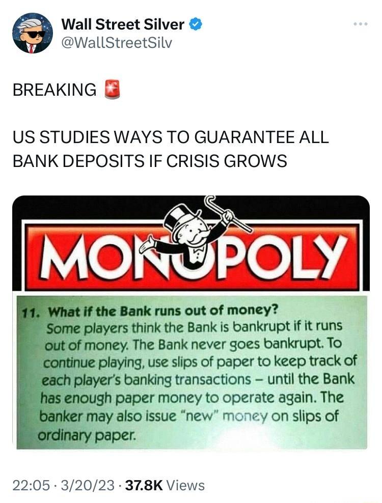 Wall Street Silver WallStreetSilv BREAKING US STUDIES WAYS TO GUARANTEE ALL BANK DEPOSITS IF CRISIS GROWS think the Bank is bankrupt if it runs The Bank never goes bankrupt To use slips of paper to keep track of s banking transactions until the Bank paper money to operate again The also issue new money on slips of 2205 32023 378K Views