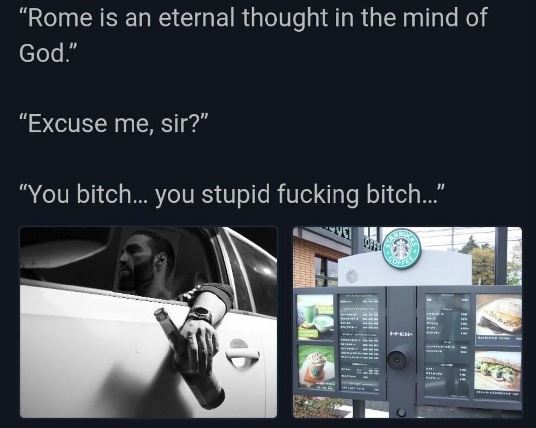 Rome is an eternal thought in the mind of God Excuse me sir You bitch you stupid fucking bitch