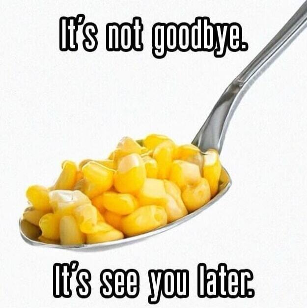 It's not goodbye. It's see you later.